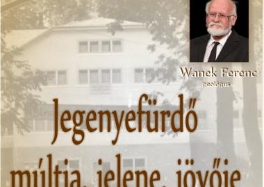 Wanek Ferenc: Jegenye-fürdő múltja, jelene, jövője